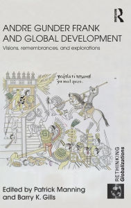 Title: Andre Gunder Frank and Global Development: Visions, Remembrances, and Explorations / Edition 1, Author: Patrick Manning