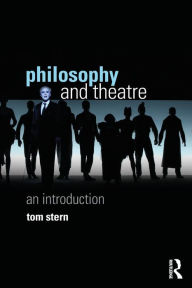 Title: Philosophy and Theatre: An Introduction, Author: Tom Stern