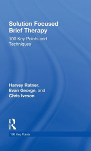 Title: Solution Focused Brief Therapy: 100 Key Points and Techniques, Author: Harvey Ratner