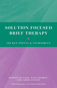 Solution Focused Brief Therapy: 100 Key Points and Techniques / Edition 1