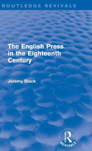 Title: The English Press in the Eighteenth Century (Routledge Revivals), Author: Jeremy Black