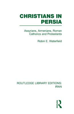 Christians in Persia (RLE Iran C): Assyrians, Armenians, Roman Catholics and Protestants