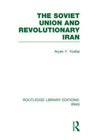 Title: The Soviet Union and Revolutionary Iran (RLE Iran D), Author: Aryeh Yodfat