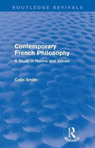 Title: Contemporary French Philosophy (Routledge Revivals): A Study in Norms and Values / Edition 1, Author: Colin Smith