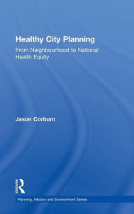 Title: Healthy City Planning: From Neighbourhood to National Health Equity / Edition 1, Author: Jason Corburn