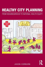 Title: Healthy City Planning: From Neighbourhood to National Health Equity, Author: Jason Corburn