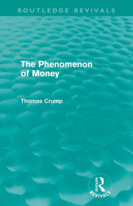 Title: The Phenomenon of Money (Routledge Revivals), Author: Thomas Crump