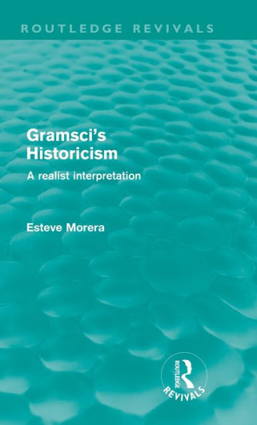 Gramsci's Historicism (Routledge Revivals): A Realist Interpretation