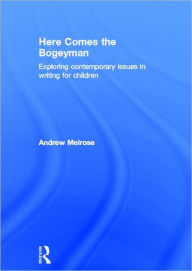 Title: Here Comes the Bogeyman: Exploring contemporary issues in writing for children, Author: Andrew Melrose