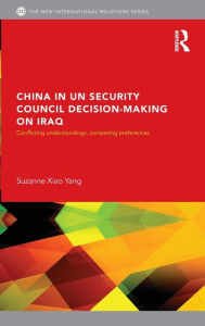 Title: China in UN Security Council Decision-Making on Iraq: Conflicting Understandings, Competing Preferences, Author: Suzanne Xiao Yang