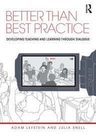 Title: Better than Best Practice: Developing teaching and learning through dialogue / Edition 1, Author: Adam Lefstein