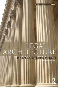 Title: Legal Architecture: Justice, Due Process and the Place of Law / Edition 1, Author: Linda Mulcahy