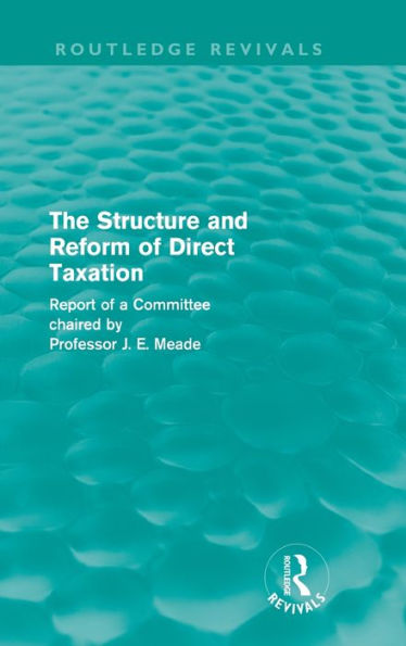 The Structure and Reform of Direct Taxation (Routledge Revivals) / Edition 1