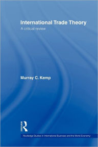 Title: International Trade Theory: A Critical Review, Author: Murray Kemp