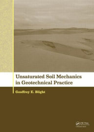 Title: Unsaturated Soil Mechanics in Geotechnical Practice / Edition 1, Author: Geoffrey E Blight