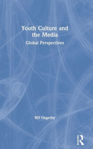 Title: Youth Culture and the Media: Global Perspectives, Author: Bill Osgerby