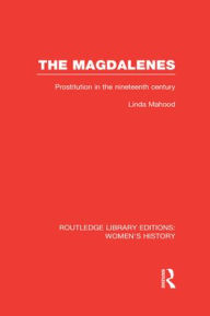 Title: The Magdalenes: Prostitution in the Nineteenth Century, Author: Linda Mahood