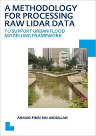 Title: A Methodology for Processing Raw LIDAR Data to Support Urban Flood Modelling Framework: UNESCO-IHE PhD Thesis, Author: Ahmad Fikri Bin Abdullah