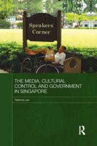 Title: The Media, Cultural Control and Government in Singapore / Edition 1, Author: Terence Lee
