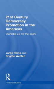 Title: 21st Century Democracy Promotion in the Americas: Standing up for the Polity, Author: Jorge Heine