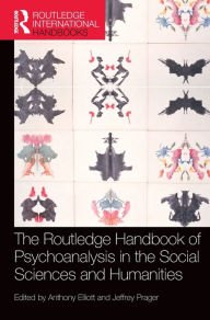 Title: The Routledge Handbook of Psychoanalysis in the Social Sciences and Humanities / Edition 1, Author: Anthony Elliott