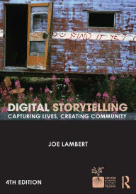 Title: Digital Storytelling: Capturing Lives, Creating Community / Edition 4, Author: Joe Lambert
