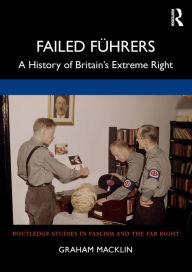 Title: Failed Führers: A History of Britain's Extreme Right / Edition 1, Author: Graham Macklin