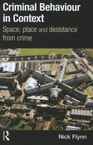 Title: Criminal Behaviour in Context: Space, Place and Desistance from Crime, Author: Nick Flynn
