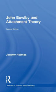 Title: John Bowlby and Attachment Theory / Edition 2, Author: Jeremy Holmes
