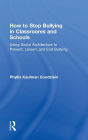 How to Stop Bullying in Classrooms and Schools: Using Social Architecture to Prevent, Lessen, and End Bullying
