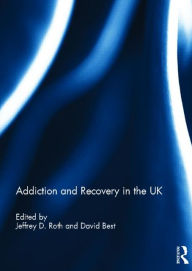 Title: Addiction and Recovery in the UK, Author: Jeffrey Roth