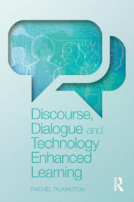 Title: Discourse, Dialogue and Technology Enhanced Learning / Edition 1, Author: Rachel Pilkington