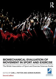 Title: Biomechanical Evaluation of Movement in Sport and Exercise: The British Association of Sport and Exercise Sciences Guide / Edition 2, Author: Carl J. Payton