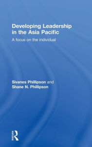 Title: Developing Leadership in the Asia Pacific: A focus on the individual, Author: Sivanes Phillipson