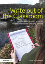 Write Out of the Classroom: How to use the 'real' world to inspire and create amazing writing