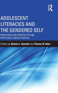 Title: Adolescent Literacies and the Gendered Self: (Re)constructing Identities through Multimodal Literacy Practices / Edition 1, Author: Barbara J. Guzzetti