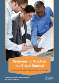 Title: Engineering Practice in a Global Context: Understanding the Technical and the Social, Author: Bill Williams