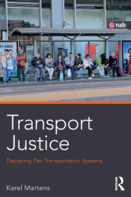 Title: Transport Justice: Designing fair transportation systems / Edition 1, Author: Karel Martens