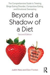 Title: Beyond a Shadow of a Diet: The Comprehensive Guide to Treating Binge Eating Disorder, Compulsive Eating, and Emotional Overeating / Edition 2, Author: Judith Matz