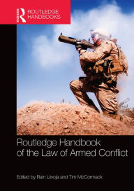 Title: Routledge Handbook of the Law of Armed Conflict / Edition 1, Author: Rain Liivoja