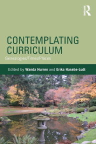 Title: Contemplating Curriculum: Genealogies/Times/Places / Edition 1, Author: Wanda Hurren
