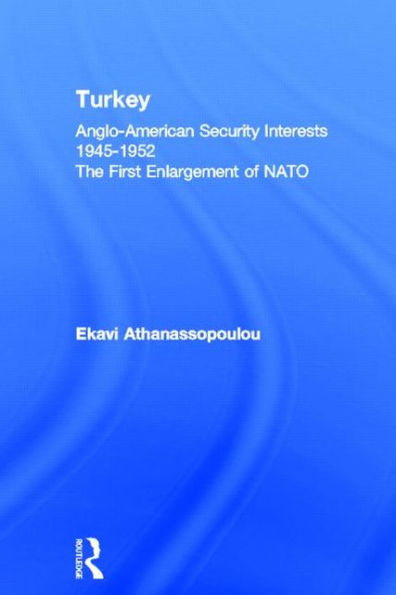 Turkey - Anglo-American Security Interests, 1945-1952: The First Enlargement of NATO