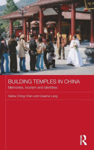 Title: Building Temples in China: Memories, Tourism and Identities / Edition 1, Author: Selina Ching Chan