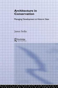 Title: Architecture in Conservation: Managing Development at Historic Sites / Edition 1, Author: James Strike