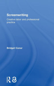 Title: Screenwriting: Creative Labor and Professional Practice, Author: Bridget Conor