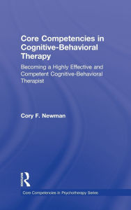 Title: Core Competencies in Cognitive-Behavioral Therapy: Becoming a Highly Effective and Competent Cognitive-Behavioral Therapist, Author: Cory F. Newman