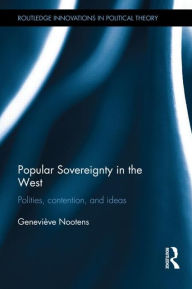 Title: Popular Sovereignty in the West: Polities, Contention, and Ideas, Author: Geneviève Nootens