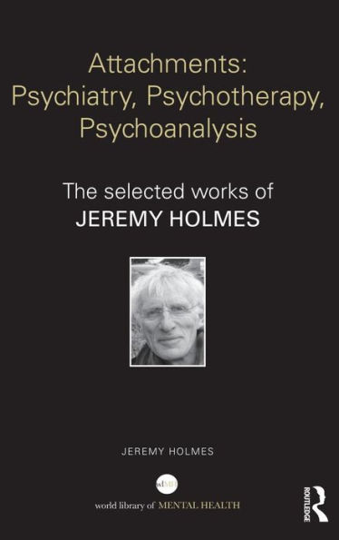 Attachments: Psychiatry, Psychotherapy, Psychoanalysis: The selected works of Jeremy Holmes