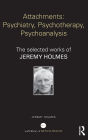 Attachments: Psychiatry, Psychotherapy, Psychoanalysis: The selected works of Jeremy Holmes