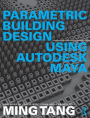 Parametric Building Design Using Autodesk Maya / Edition 1